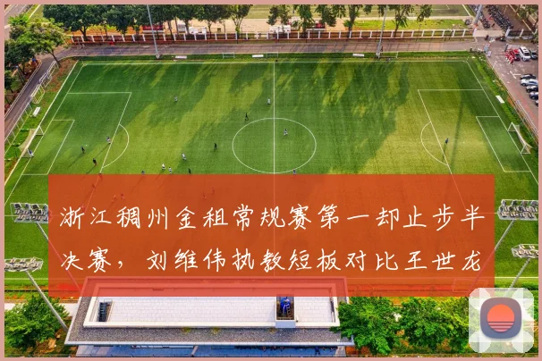浙江稠州金租常规赛第一却止步半决赛,刘维伟执教短板对比王世龙首季黑马成色